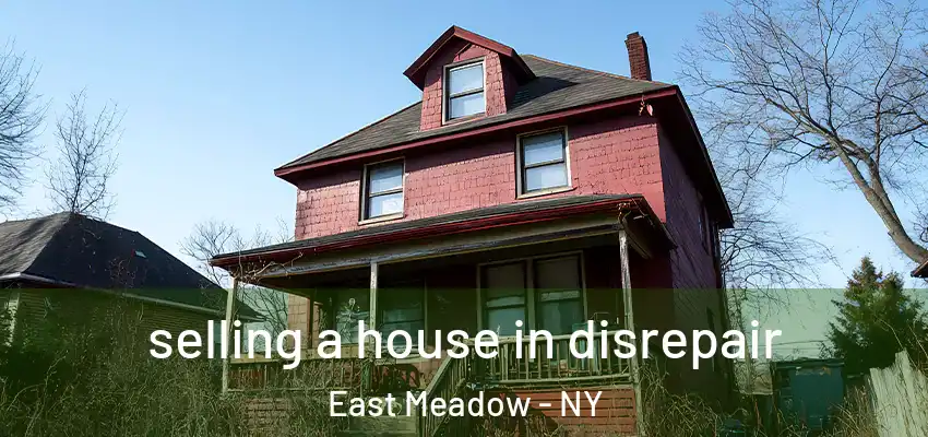 selling a house in disrepair East Meadow - NY